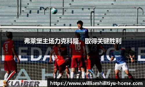 弗莱堡主场力克科隆，取得关键胜利